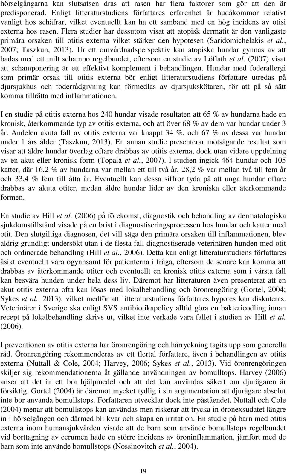 Flera studier har dessutom visat att atopisk dermatit är den vanligaste primära orsaken till otitis externa vilket stärker den hypotesen (Saridomichelakis et al., 2007; Taszkun, 2013).