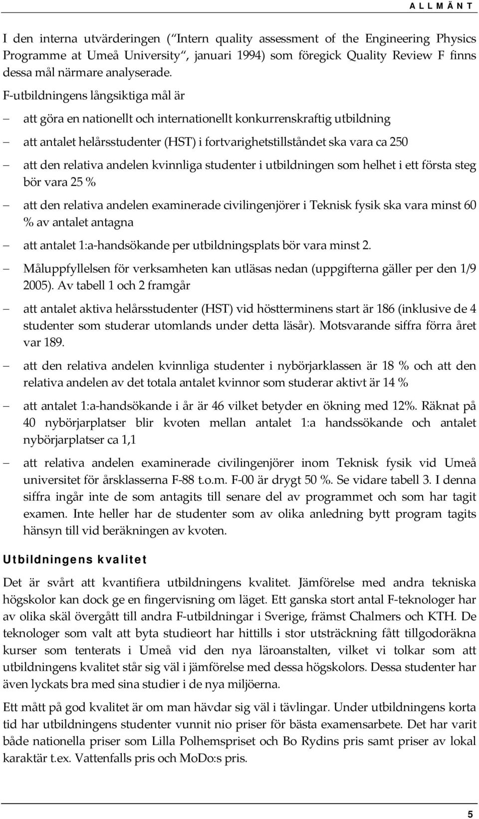 F utbildningens långsiktiga mål är att göra en nationellt och internationellt konkurrenskraftig utbildning att antalet helårsstudenter (HST) i fortvarighetstillståndet ska vara ca 250 att den