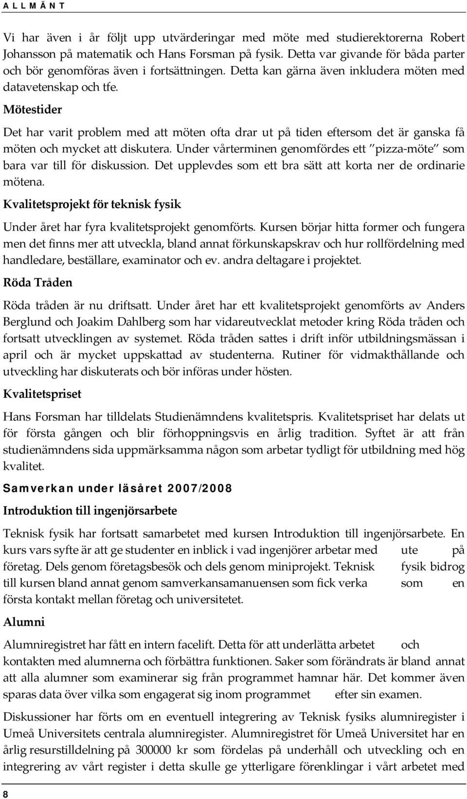 Mötestider Det har varit problem med att möten ofta drar ut på tiden eftersom det är ganska få möten och mycket att diskutera.