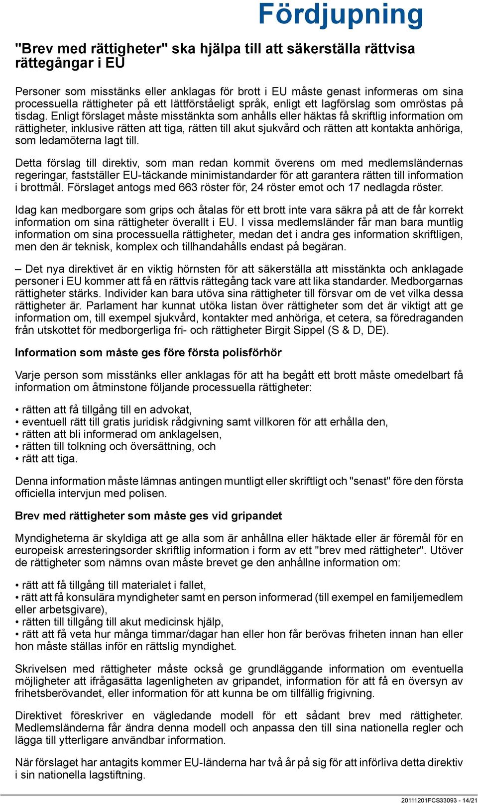 Enligt förslaget måste misstänkta som anhålls eller häktas få skriftlig information om rättigheter, inklusive rätten att tiga, rätten till akut sjukvård och rätten att kontakta anhöriga, som