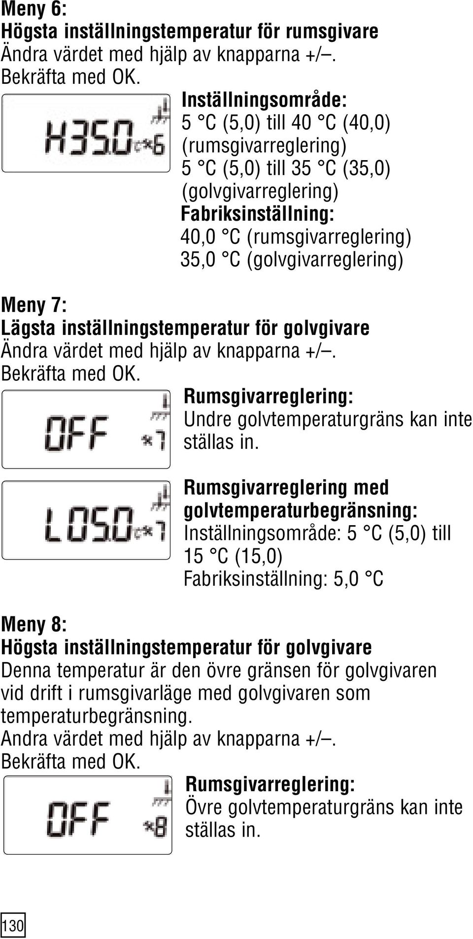 Lägsta inställningstemperatur för golvgivare Ändra värdet med hjälp av knapparna +/. Bekräfta med OK. Rumsgivarreglering: Undre golvtemperaturgräns kan inte ställas in.