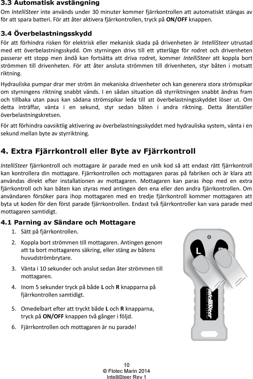 4 Överbelastningsskydd För att förhindra risken för elektrisk eller mekanisk skada på drivenheten är IntelliSteer utrustad med ett överbelastningsskydd.