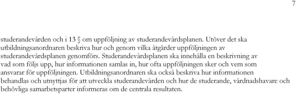 Studerandevårdsplanen ska innehålla en beskrivning av vad som följs upp, hur informationen samlas in, hur ofta uppföljningen sker och vem som