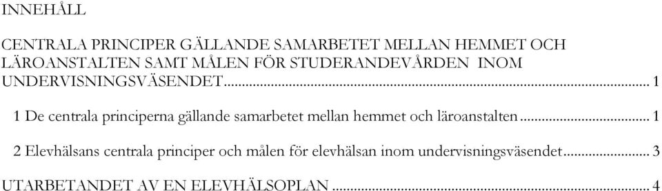 .. 1 1 De centrala principerna gällande samarbetet mellan hemmet och läroanstalten.