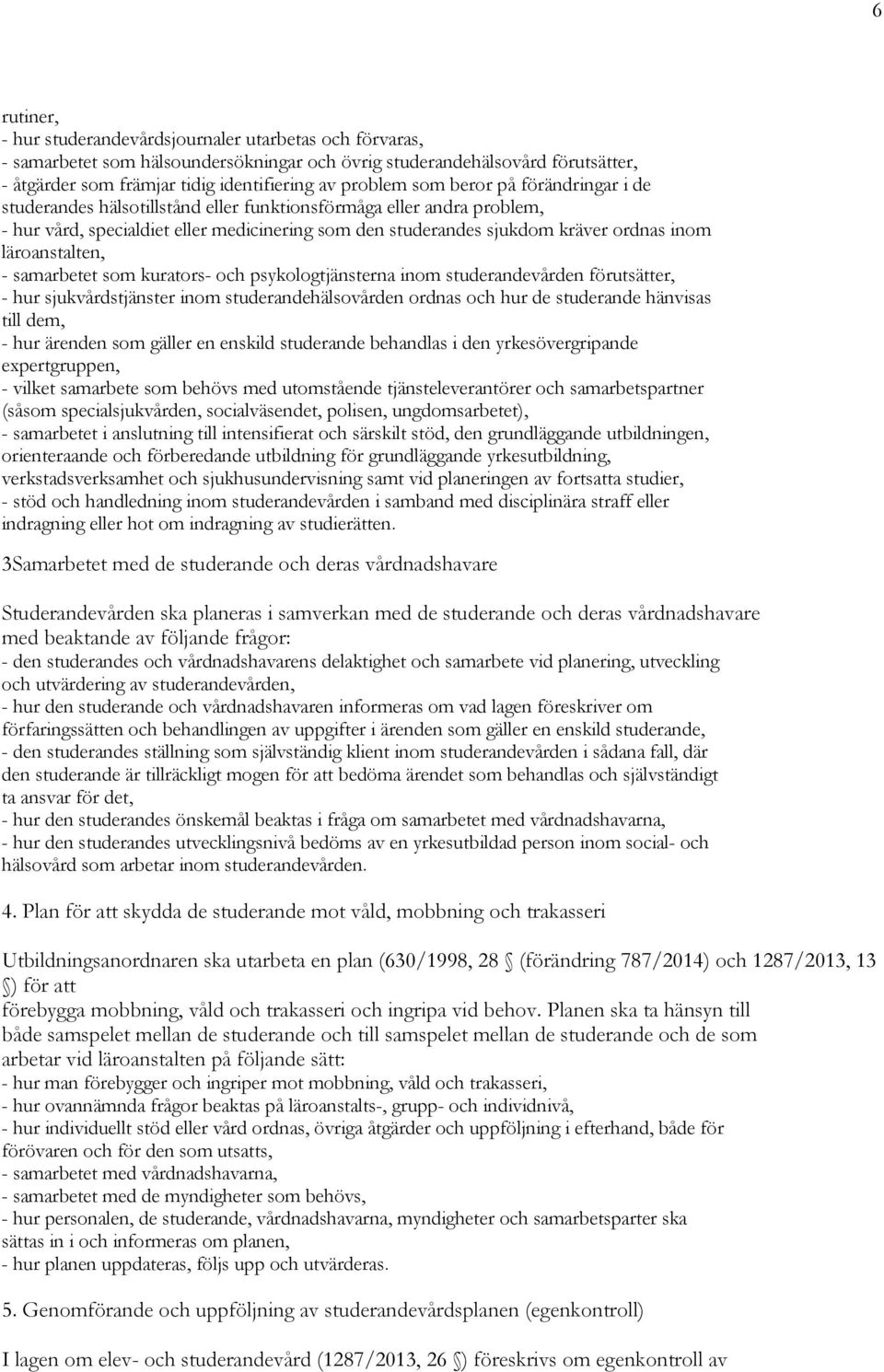 läroanstalten, - samarbetet som kurators- och psykologtjänsterna inom studerandevården förutsätter, - hur sjukvårdstjänster inom studerandehälsovården ordnas och hur de studerande hänvisas till dem,