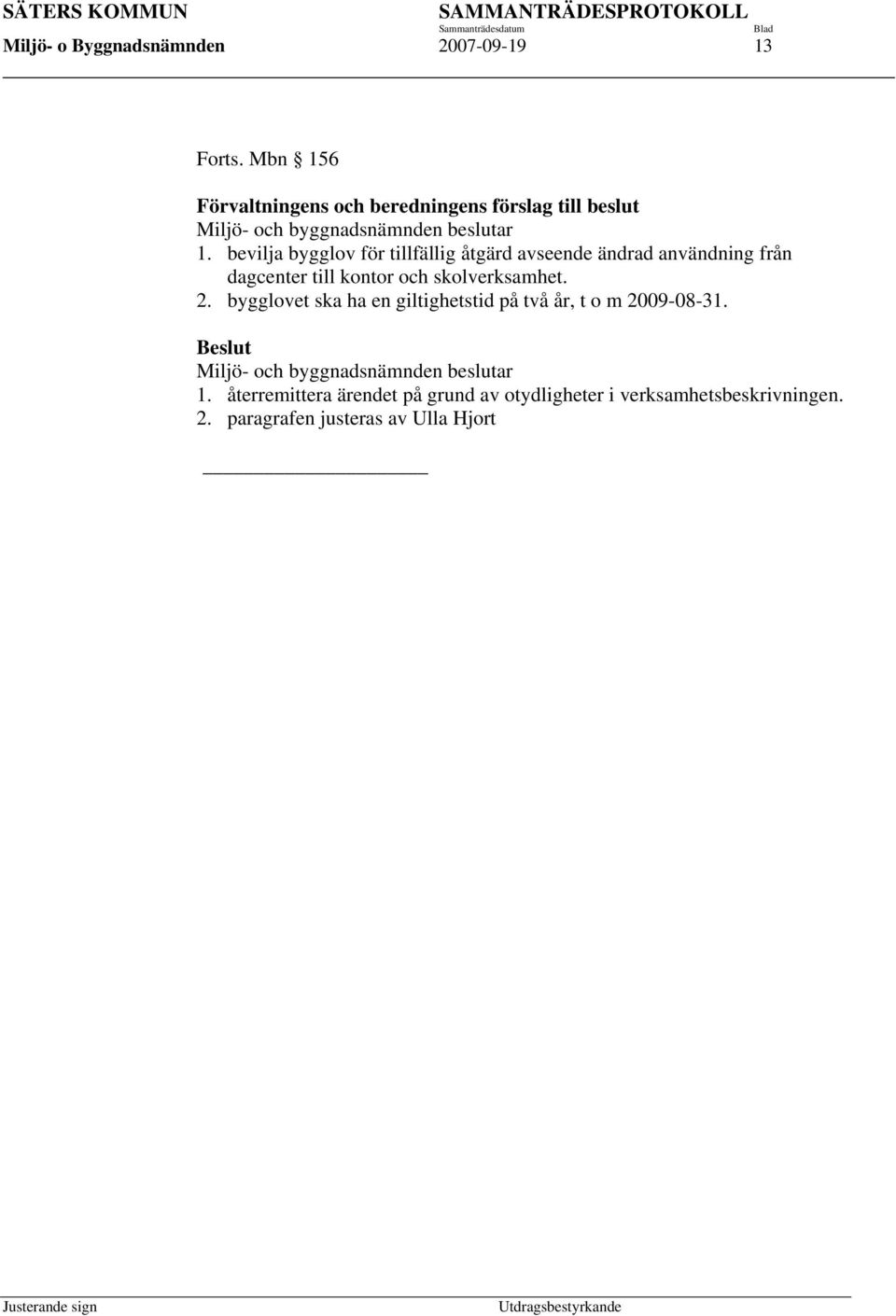 bevilja bygglov för tillfällig åtgärd avseende ändrad användning från dagcenter till kontor och skolverksamhet. 2.