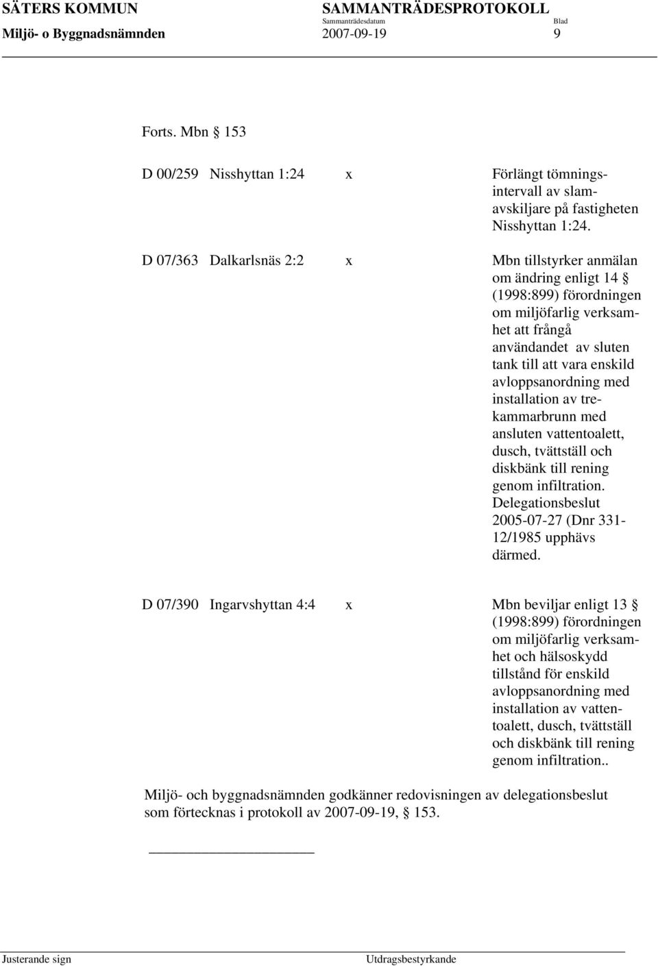 med installation av trekammarbrunn med ansluten vattentoalett, dusch, tvättställ och diskbänk till rening genom infiltration. Delegationsbeslut 2005-07-27 (Dnr 331-12/1985 upphävs därmed.