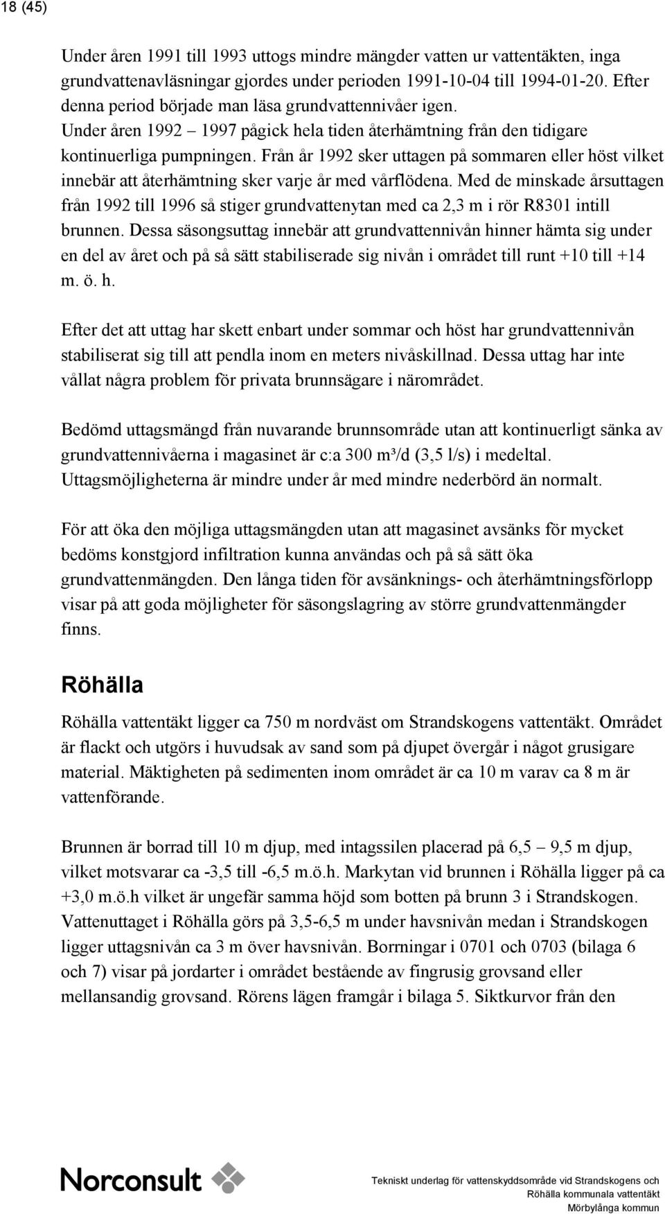 Från år 1992 sker uttagen på sommaren eller höst vilket innebär att återhämtning sker varje år med vårflödena.