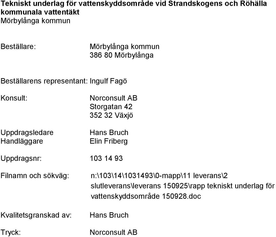 Storgatan 42 352 32 Växjö Hans Bruch Elin Friberg Uppdragsnr: 103 14 93 Filnamn och sökväg: Kvalitetsgranskad av: Tryck: