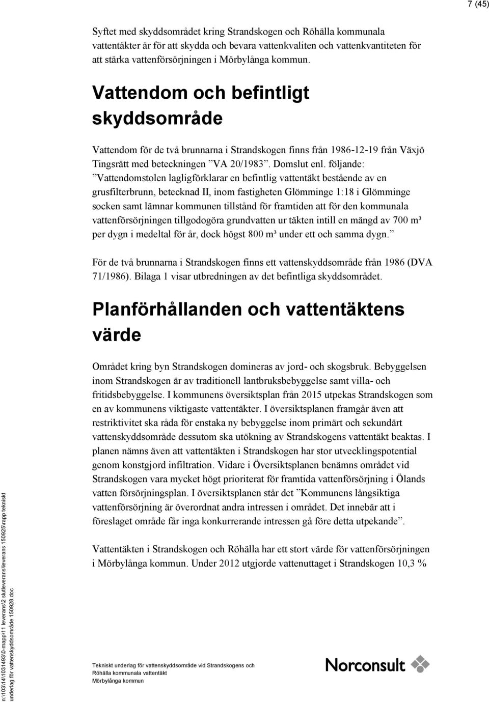 följande: Vattendomstolen lagligförklarar en befintlig vattentäkt bestående av en grusfilterbrunn, betecknad II, inom fastigheten Glömminge 1:18 i Glömminge socken samt lämnar kommunen tillstånd för