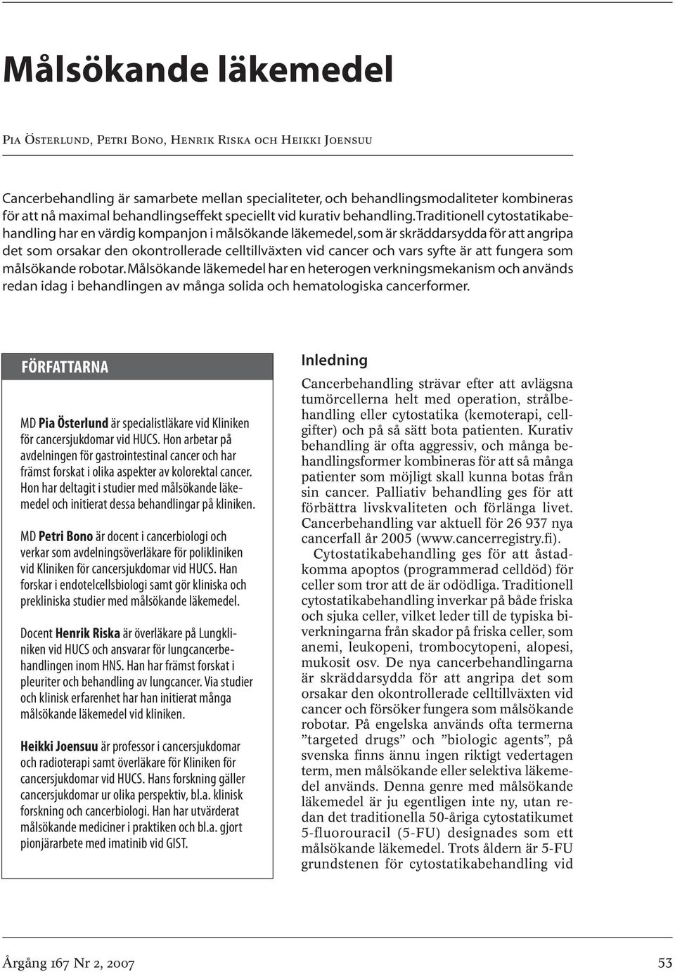 Traditionell cytostatikabehandling har en värdig kompanjon i målsökande läkemedel, som är skräddarsydda för att angripa det som orsakar den okontrollerade celltillväxten vid cancer och vars syfte är