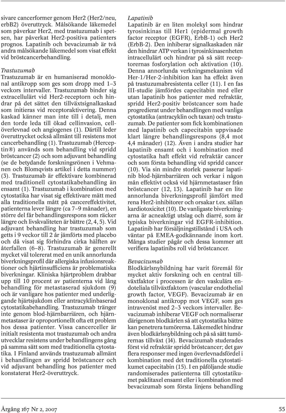 Trastuzumab Trastuzumab är en humaniserad monoklonal antikropp som ges som dropp med 1 3 veckors intervaller.