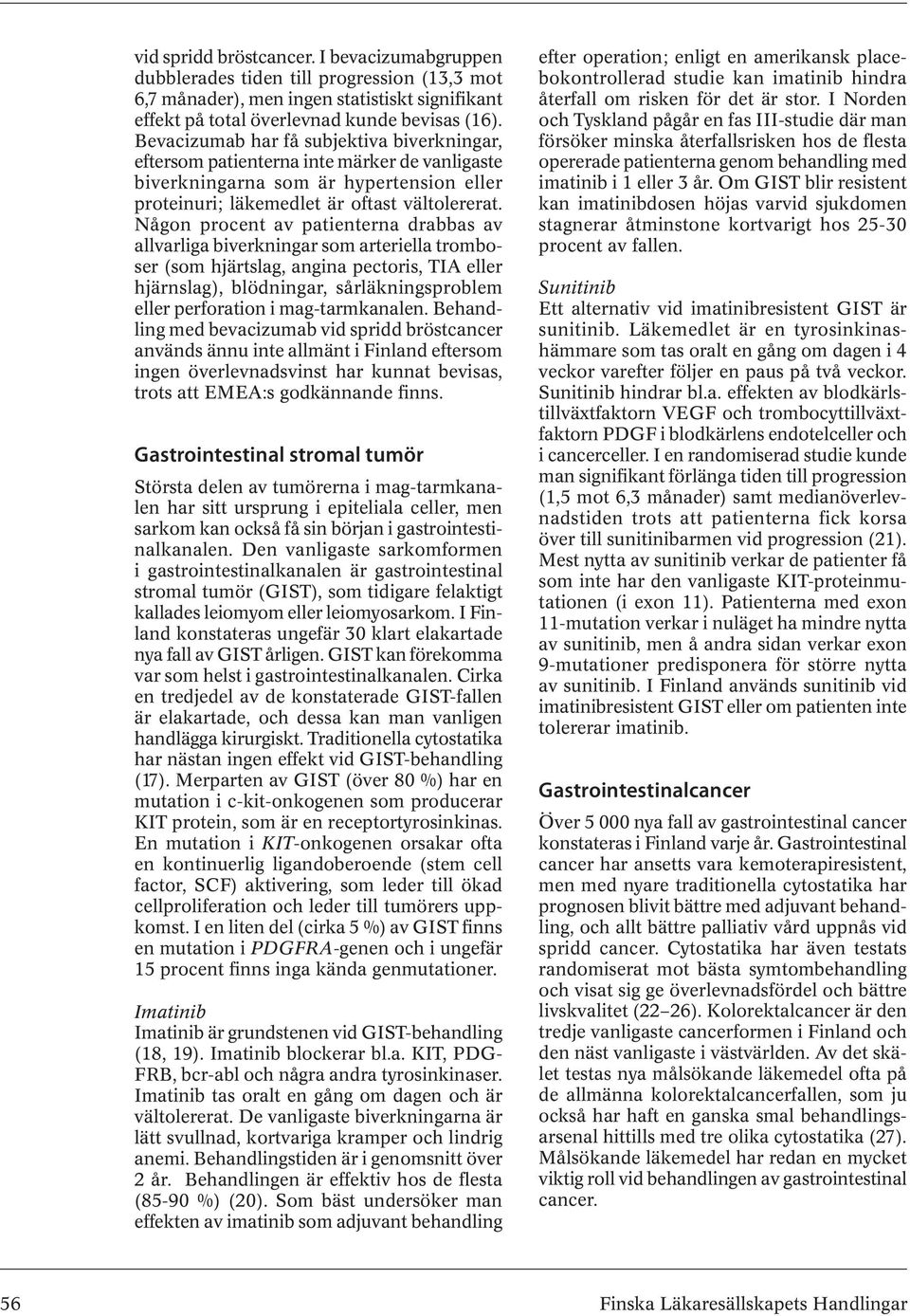 Någon procent av patienterna drabbas av allvarliga biverkningar som arteriella tromboser (som hjärtslag, angina pectoris, TIA eller hjärnslag), blödningar, sårläkningsproblem eller perforation i