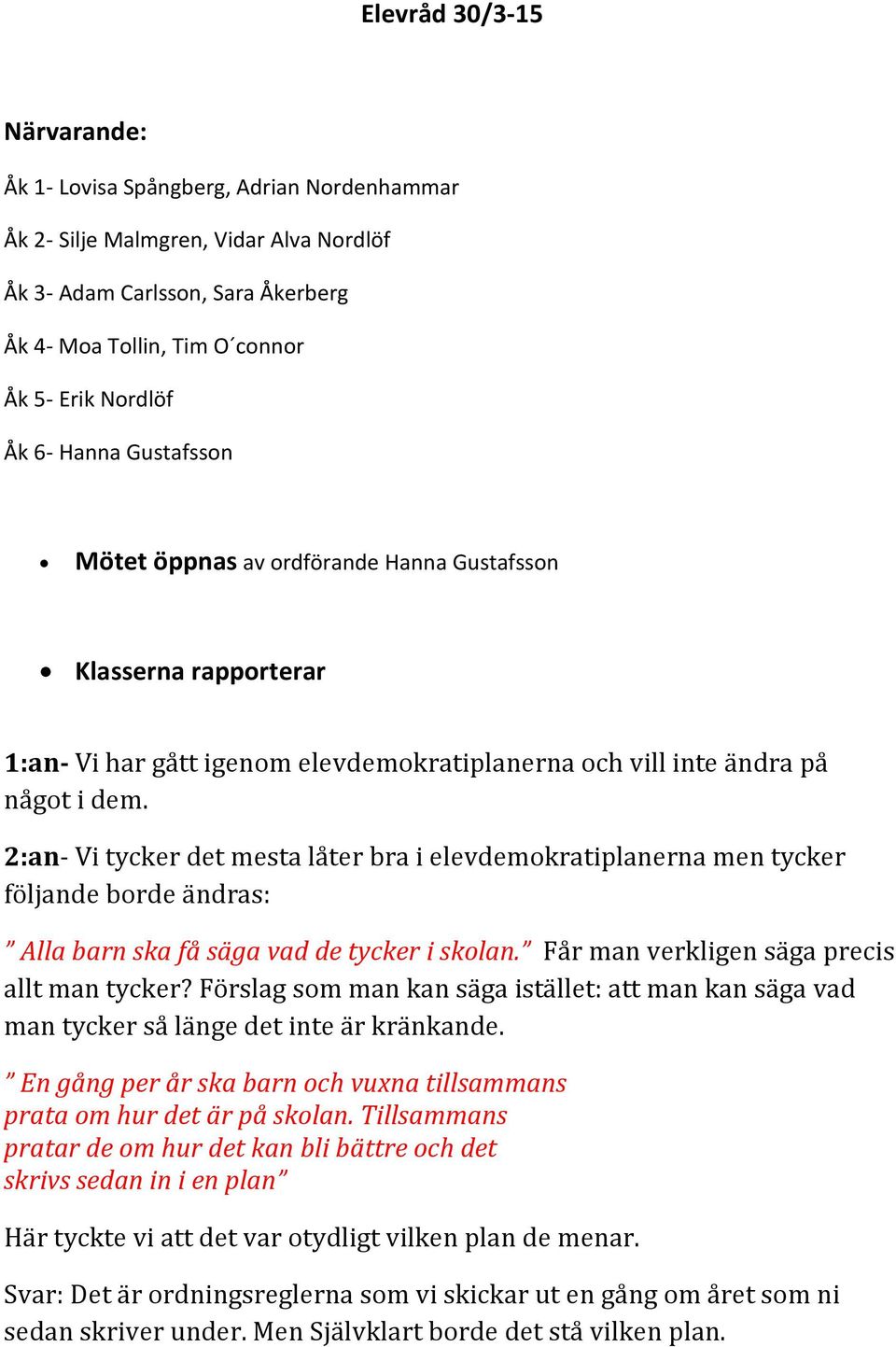 2:an- Vi tycker det mesta låter bra i elevdemokratiplanerna men tycker följande borde ändras: Alla barn ska få säga vad de tycker i skolan. Får man verkligen säga precis allt man tycker?