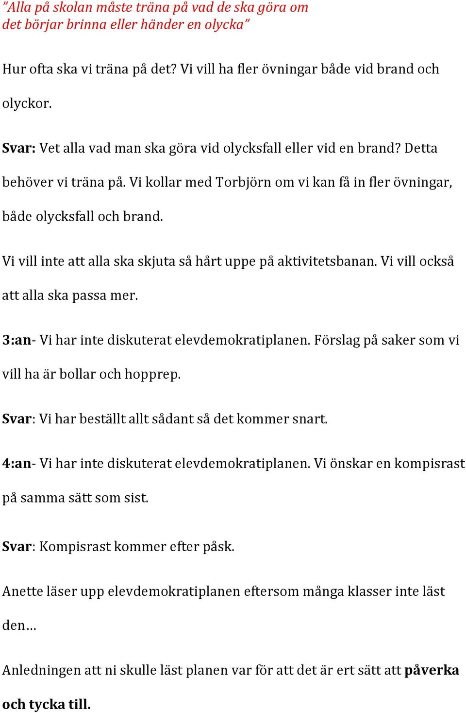 Vi vill inte att alla ska skjuta så hårt uppe på aktivitetsbanan. Vi vill också att alla ska passa mer. 3:an- Vi har inte diskuterat elevdemokratiplanen.