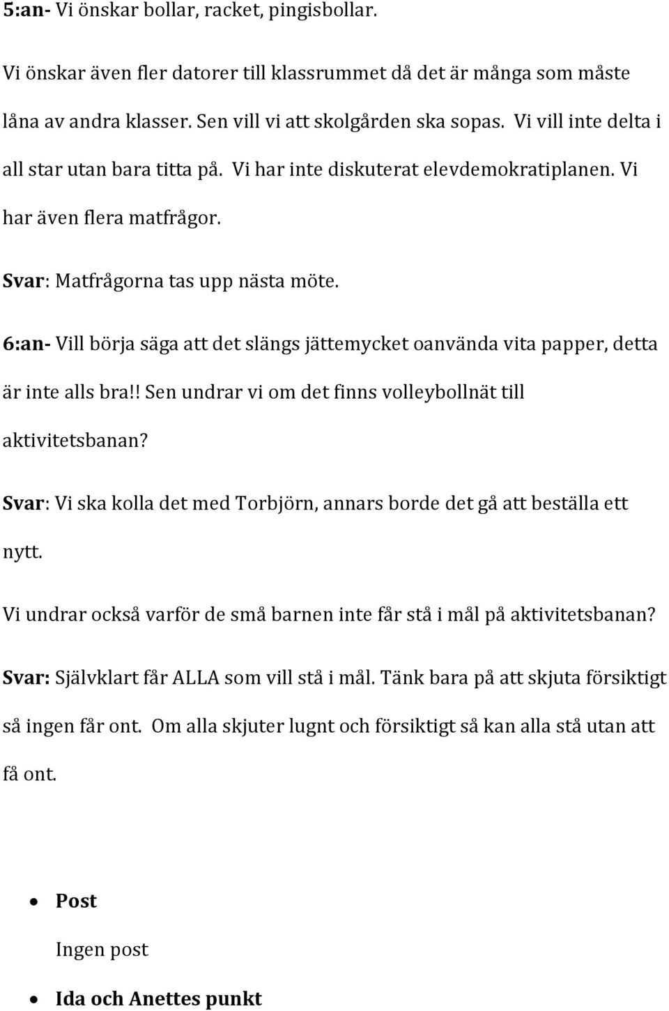 6:an- Vill börja säga att det slängs jättemycket oanvända vita papper, detta är inte alls bra!! Sen undrar vi om det finns volleybollnät till aktivitetsbanan?
