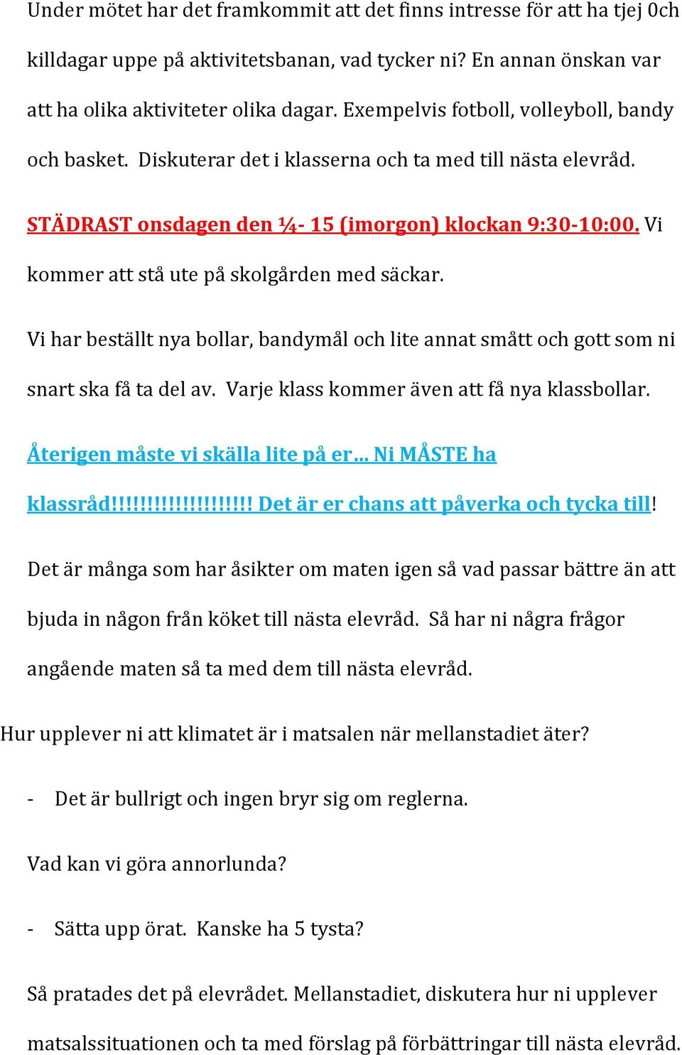 Vi kommer att stå ute på skolgården med säckar. Vi har beställt nya bollar, bandymål och lite annat smått och gott som ni snart ska få ta del av. Varje klass kommer även att få nya klassbollar.