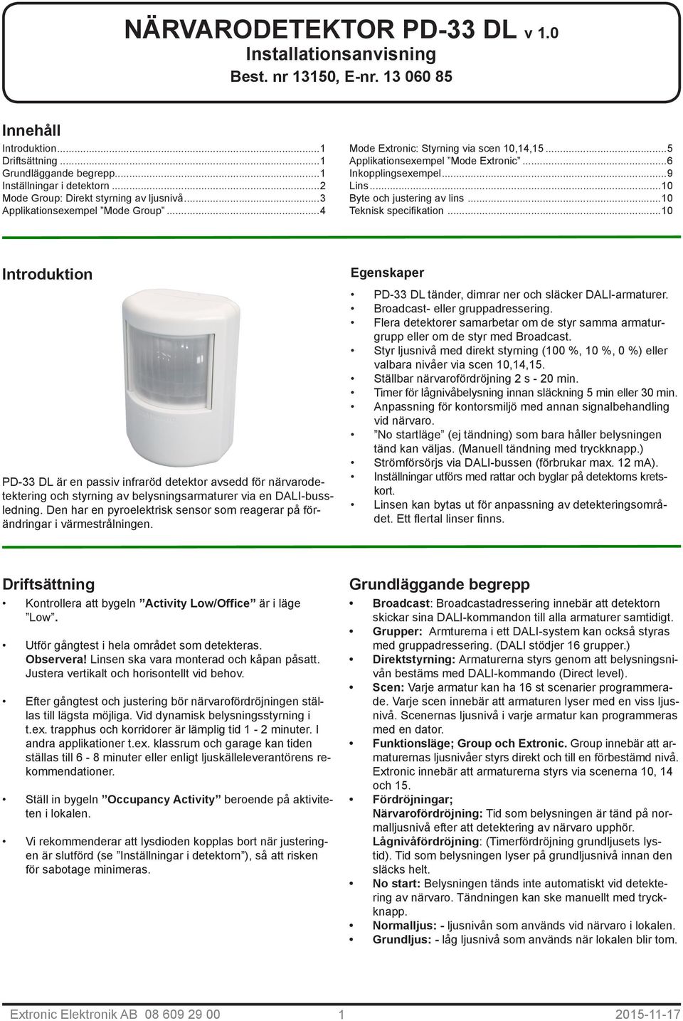 ..10 Teknisk specifikation...10 Introduktion PD-33 DL är en passiv infraröd detektor avsedd för närvarodetektering och styrning av belysningsarmaturer via en DALI-bussledning.