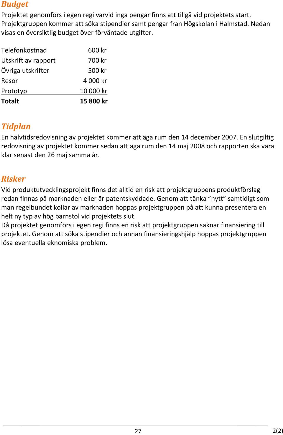 Telefonkostnad Utskrift av rapport Övriga utskrifter Resor Prototyp Totalt 600 kr 700 kr 500 kr 4 000 kr 10 000 kr 15 800 kr Tidplan En halvtidsredovisning av projektet kommer att äga rum den 14