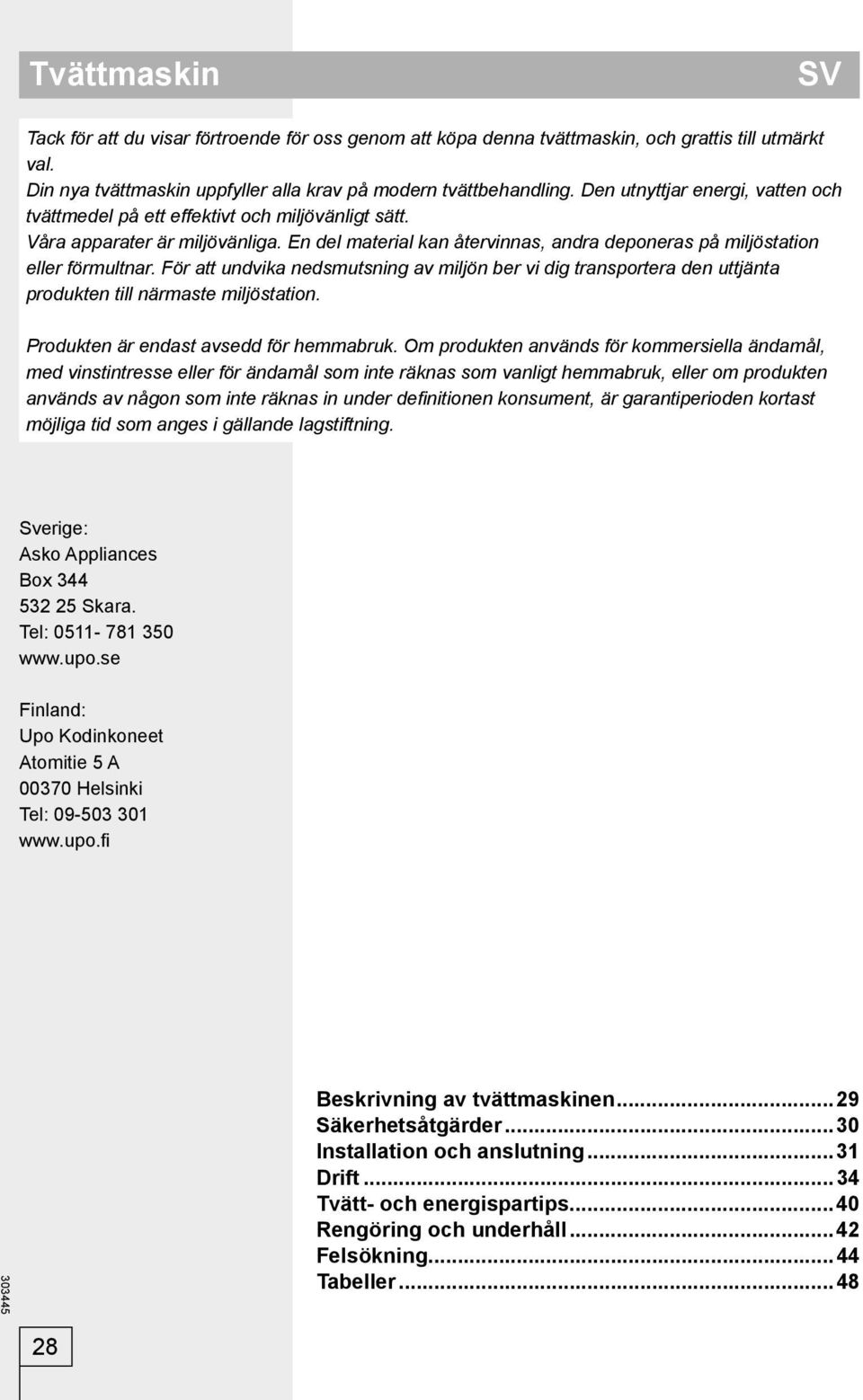 För att undvika nedsmutsning av miljön ber vi dig transportera den uttjänta produkten till närmaste miljöstation. Produkten är endast avsedd för hemmabruk.