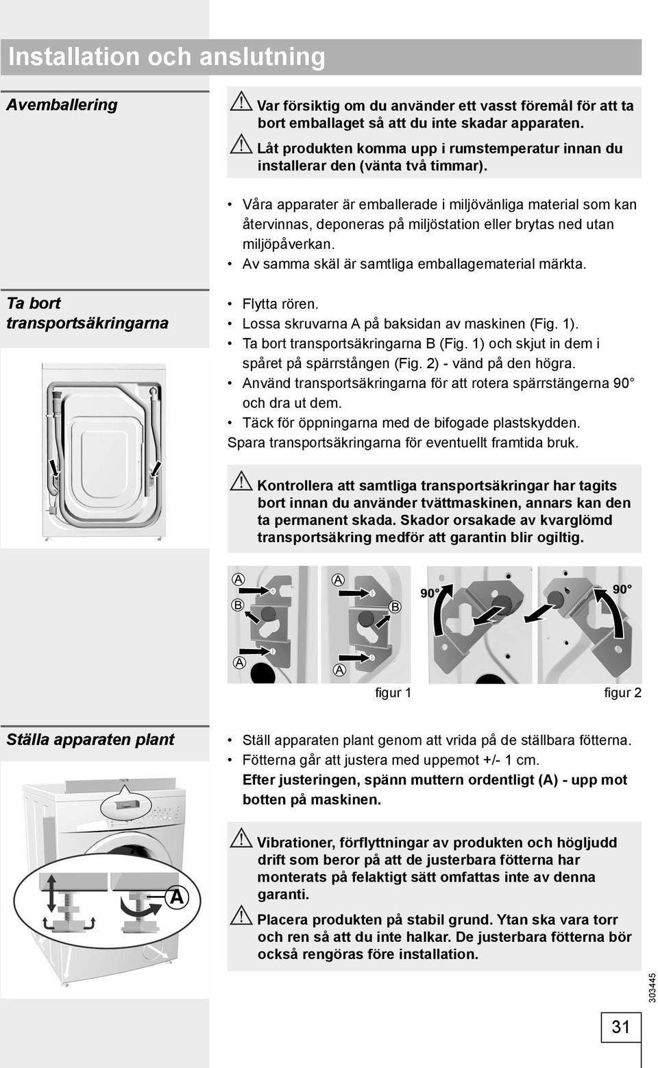 Våra apparater är emballerade i miljövänliga material som kan återvinnas, deponeras på miljöstation eller brytas ned utan miljöpåverkan. Av samma skäl är samtliga emballagematerial märkta.