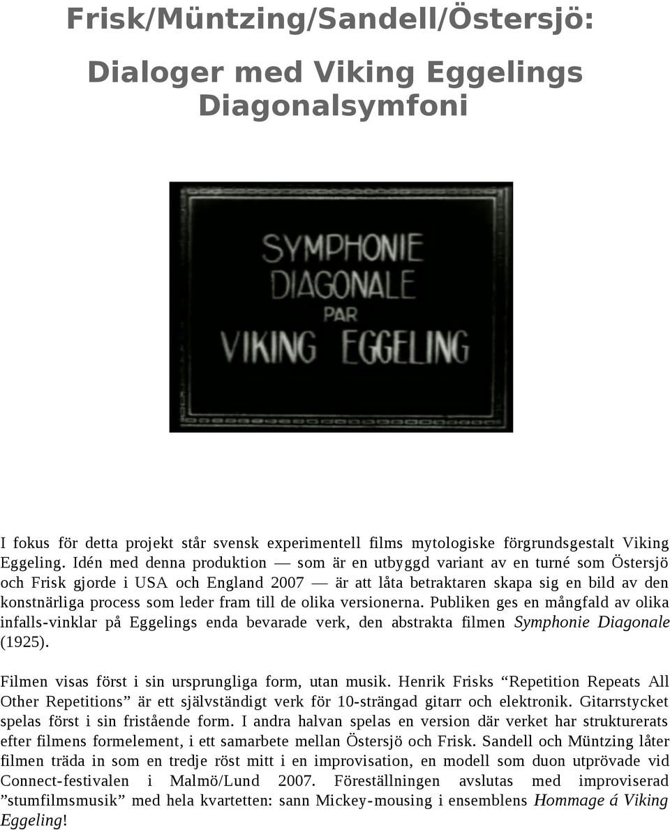 fram till de olika versionerna. Publiken ges en mångfald av olika infalls-vinklar på Eggelings enda bevarade verk, den abstrakta filmen Symphonie Diagonale (1925).