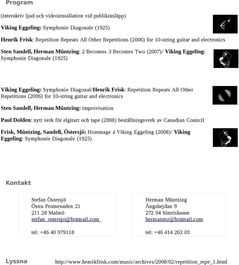 Repetitions (2006) for 10-string guitar and electronics Sten Sandell, Herman Müntzing: improvisation Paul Dolden: nytt verk för elgitarr och tape (2008) beställningsverk av Canadian Council Frisk,