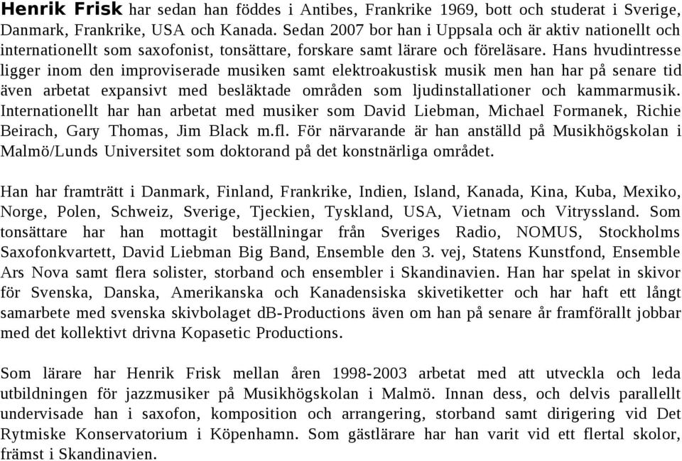 Hans hvudintresse ligger inom den improviserade musiken samt elektroakustisk musik men han har på senare tid även arbetat expansivt med besläktade områden som ljudinstallationer och kammarmusik.