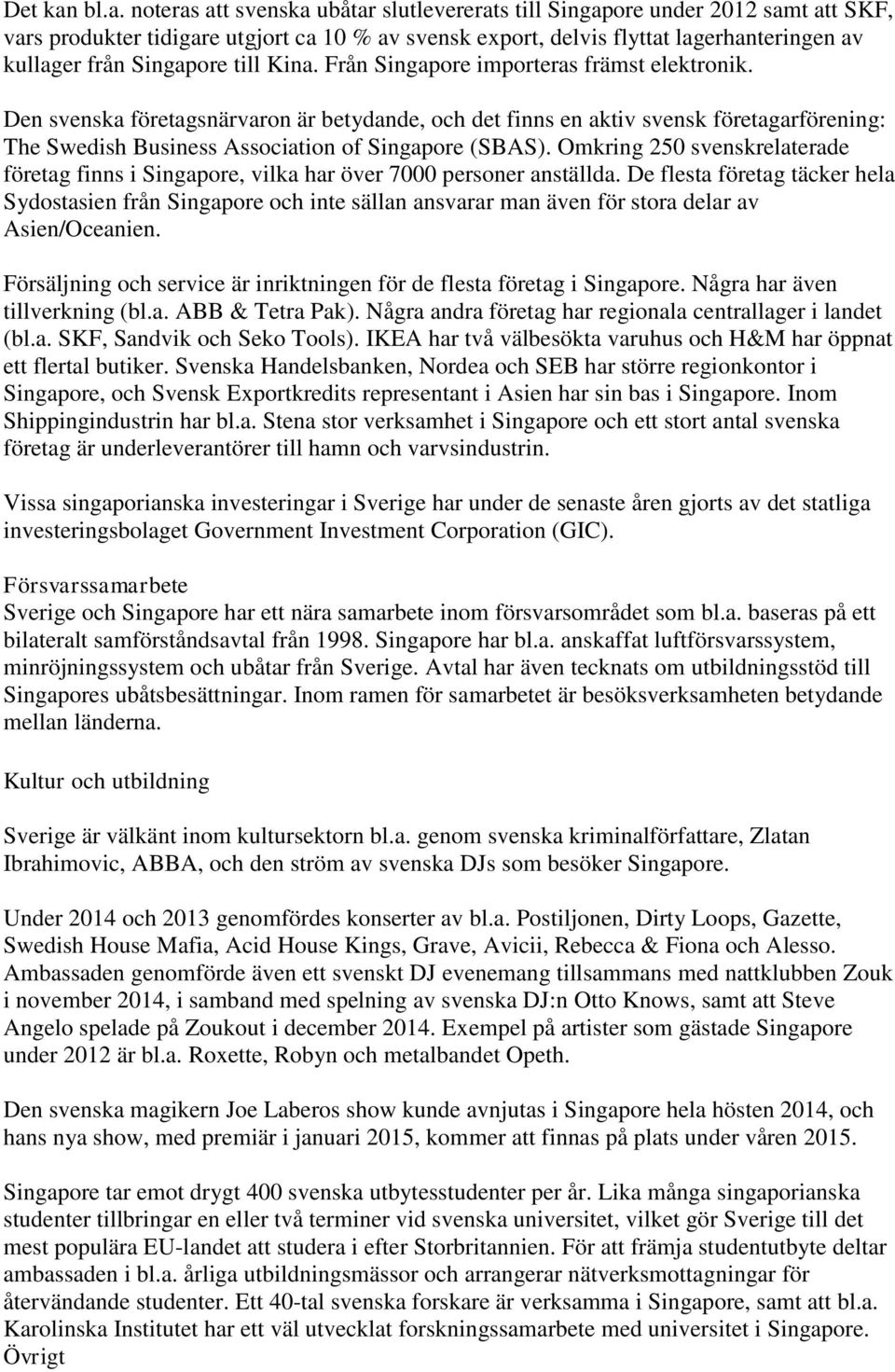 Singapore till Kina. Från Singapore importeras främst elektronik.