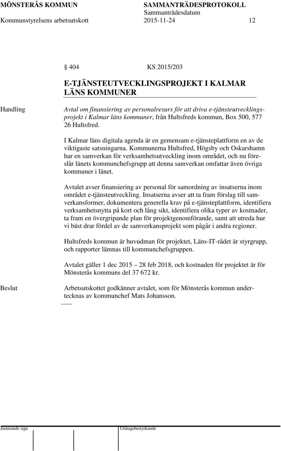 Kommunerna Hultsfred, Högsby och Oskarshamn har en samverkan för verksamhetsutveckling inom området, och nu föreslår länets kommunchefsgrupp att denna samverkan omfattar även övriga kommuner i länet.