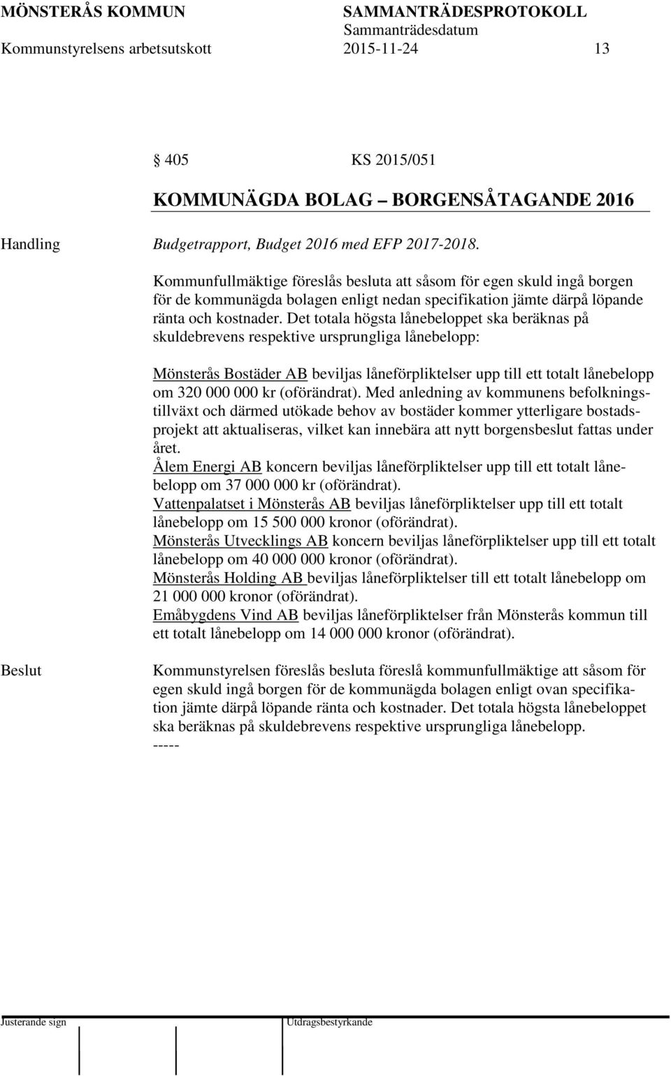 Det totala högsta lånebeloppet ska beräknas på skuldebrevens respektive ursprungliga lånebelopp: Mönsterås Bostäder AB beviljas låneförpliktelser upp till ett totalt lånebelopp om 320 000 000 kr