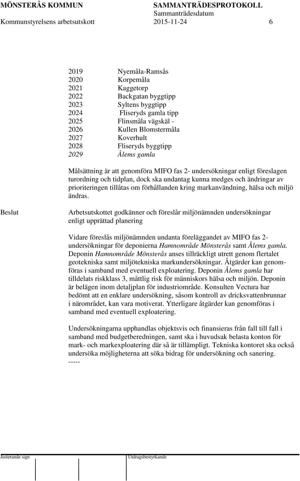 medges och ändringar av prioriteringen tillåtas om förhållanden kring markanvändning, hälsa och miljö ändras.