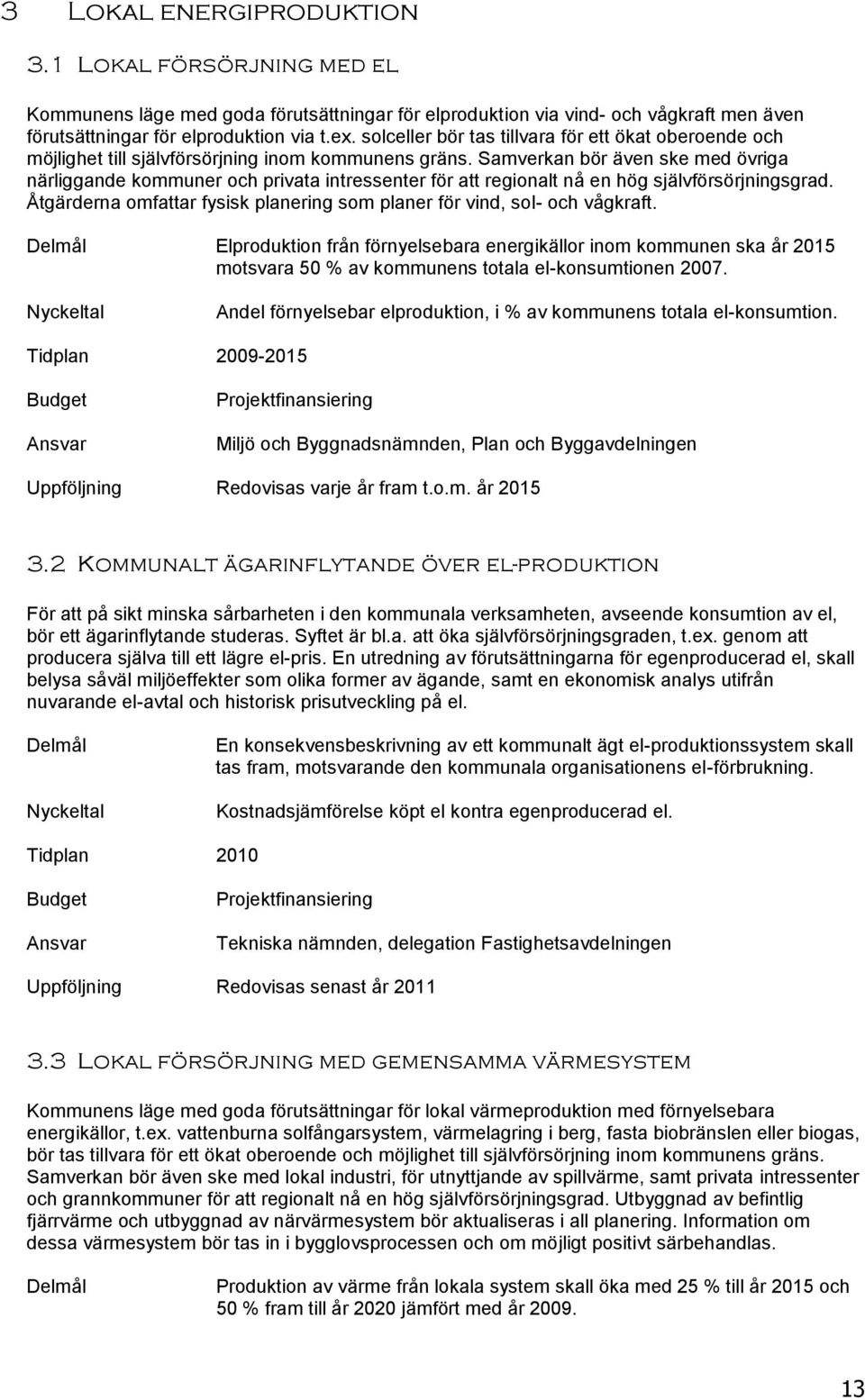 Samverkan bör även ske med övriga närliggande kommuner och privata intressenter för att regionalt nå en hög självförsörjningsgrad.