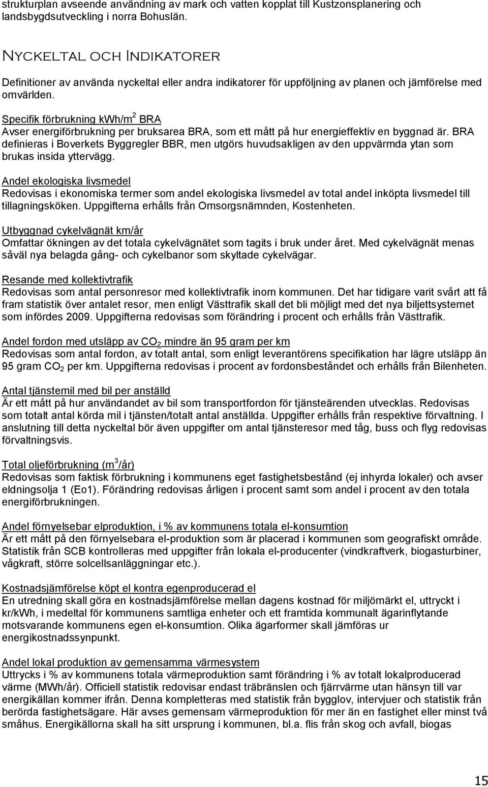 Specifik förbrukning kwh/m 2 BRA Avser energiförbrukning per bruksarea BRA, som ett mått på hur energieffektiv en byggnad är.