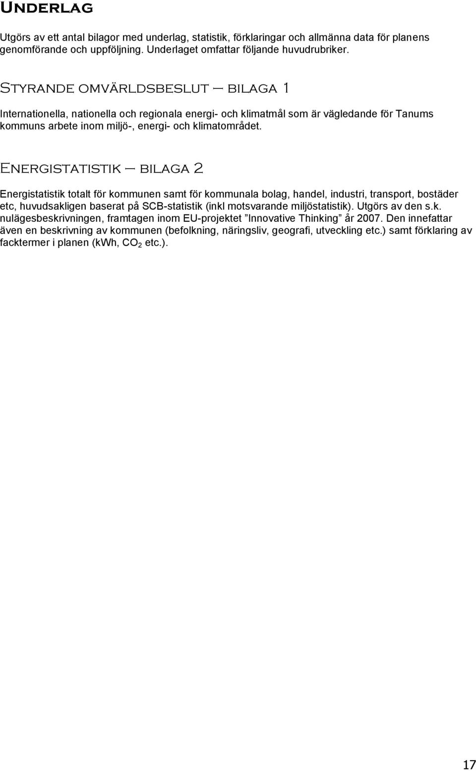 Energistatistik bilaga 2 Energistatistik totalt för kommunen samt för kommunala bolag, handel, industri, transport, bostäder etc, huvudsakligen baserat på SCB-statistik (inkl motsvarande