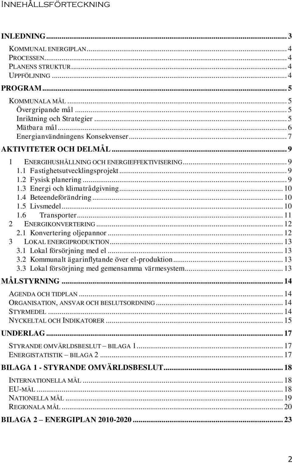 .. 9 1.3 Energi och klimatrådgivning... 10 1.4 Beteendeförändring... 10 1.5 Livsmedel... 10 1.6 Transporter... 11 2 ENERGIKONVERTERING... 12 2.1 Konvertering oljepannor... 12 3 LOKAL ENERGIPRODUKTION.