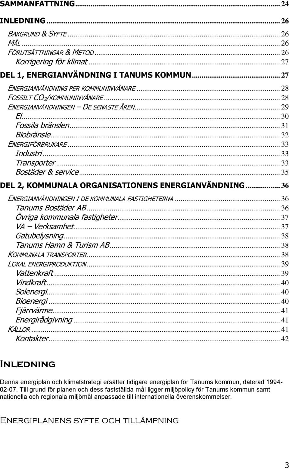 .. 33 Industri... 33 Transporter... 33 Bostäder & service... 35 DEL 2, KOMMUNALA ORGANISATIONENS ENERGIANVÄNDNING... 36 ENERGIANVÄNDNINGEN I DE KOMMUNALA FASTIGHETERNA... 36 Tanums Bostäder AB.