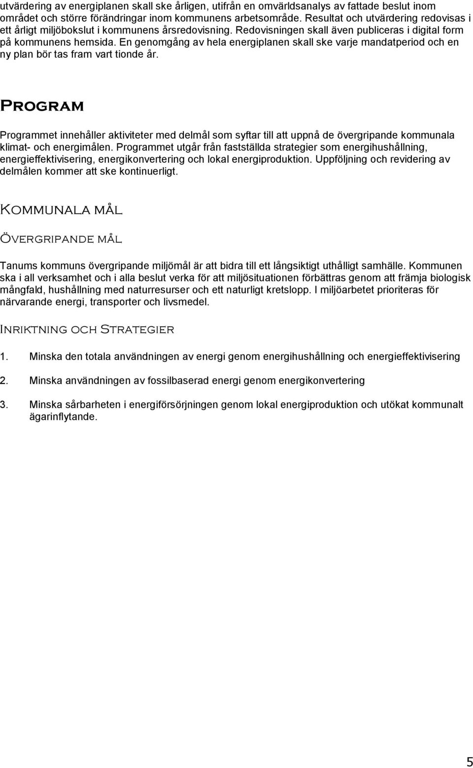 En genomgång av hela energiplanen skall ske varje mandatperiod och en ny plan bör tas fram vart tionde år.