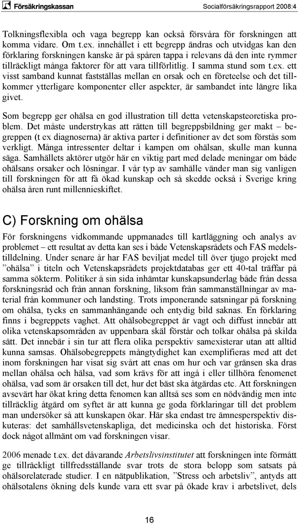 innehållet i ett begrepp ändras och utvidgas kan den förklaring forskningen kanske är på spåren tappa i relevans då den inte rymmer tillräckligt många faktorer för att vara tillförlitlig.