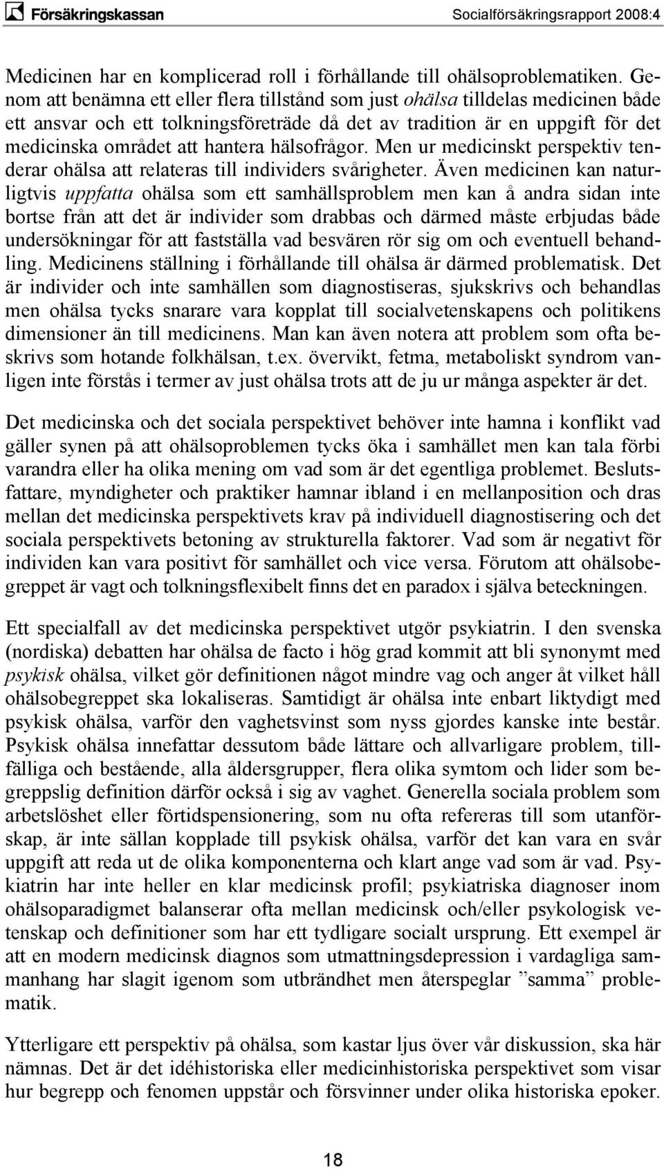 hälsofrågor. Men ur medicinskt perspektiv tenderar ohälsa att relateras till individers svårigheter.