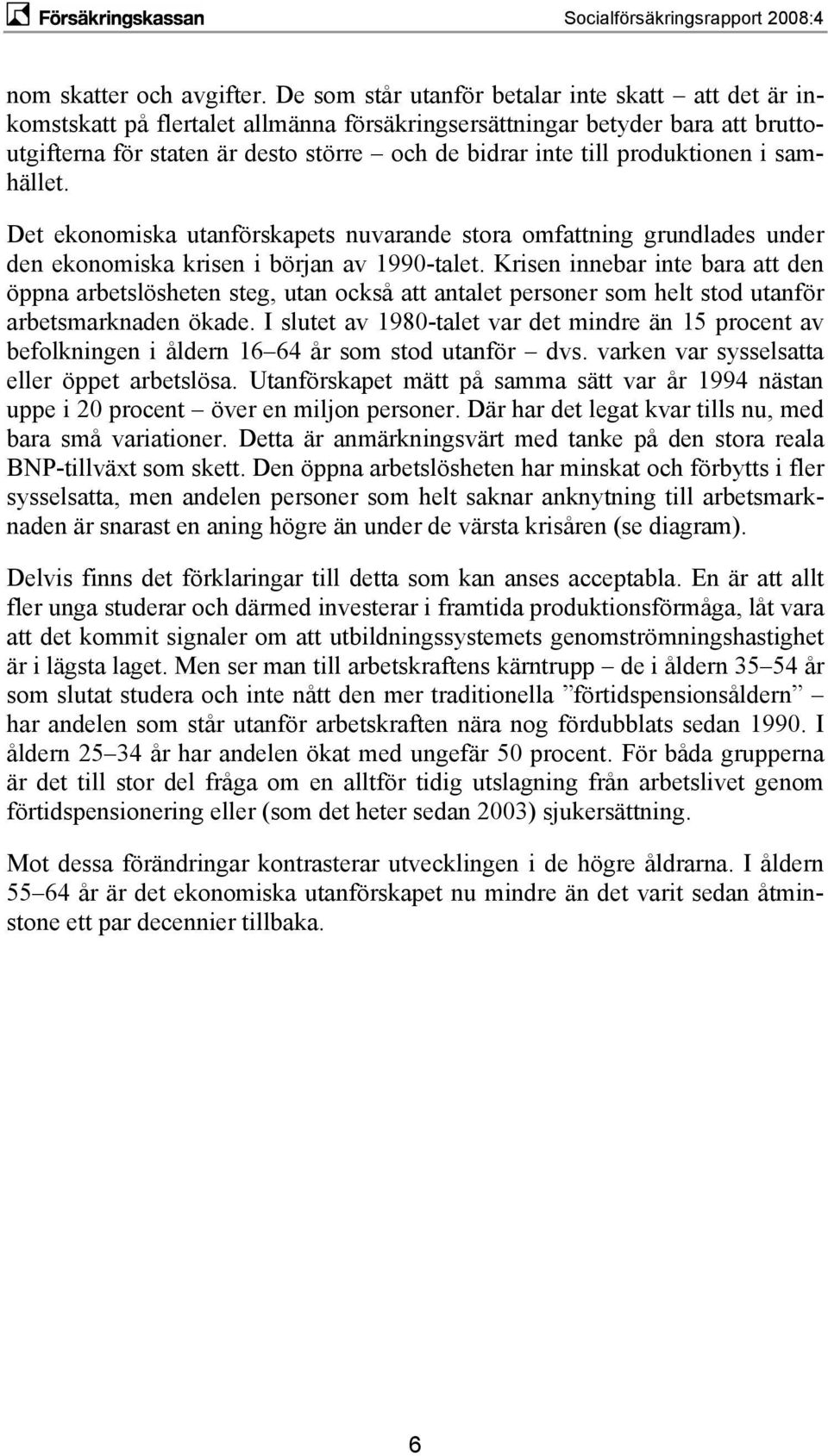 produktionen i samhället. Det ekonomiska utanförskapets nuvarande stora omfattning grundlades under den ekonomiska krisen i början av 1990-talet.