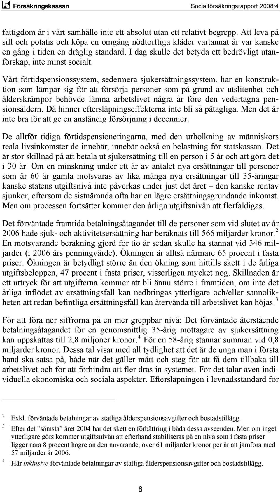 Vårt förtidspensionssystem, sedermera sjukersättningssystem, har en konstruktion som lämpar sig för att försörja personer som på grund av utslitenhet och ålderskrämpor behövde lämna arbetslivet några