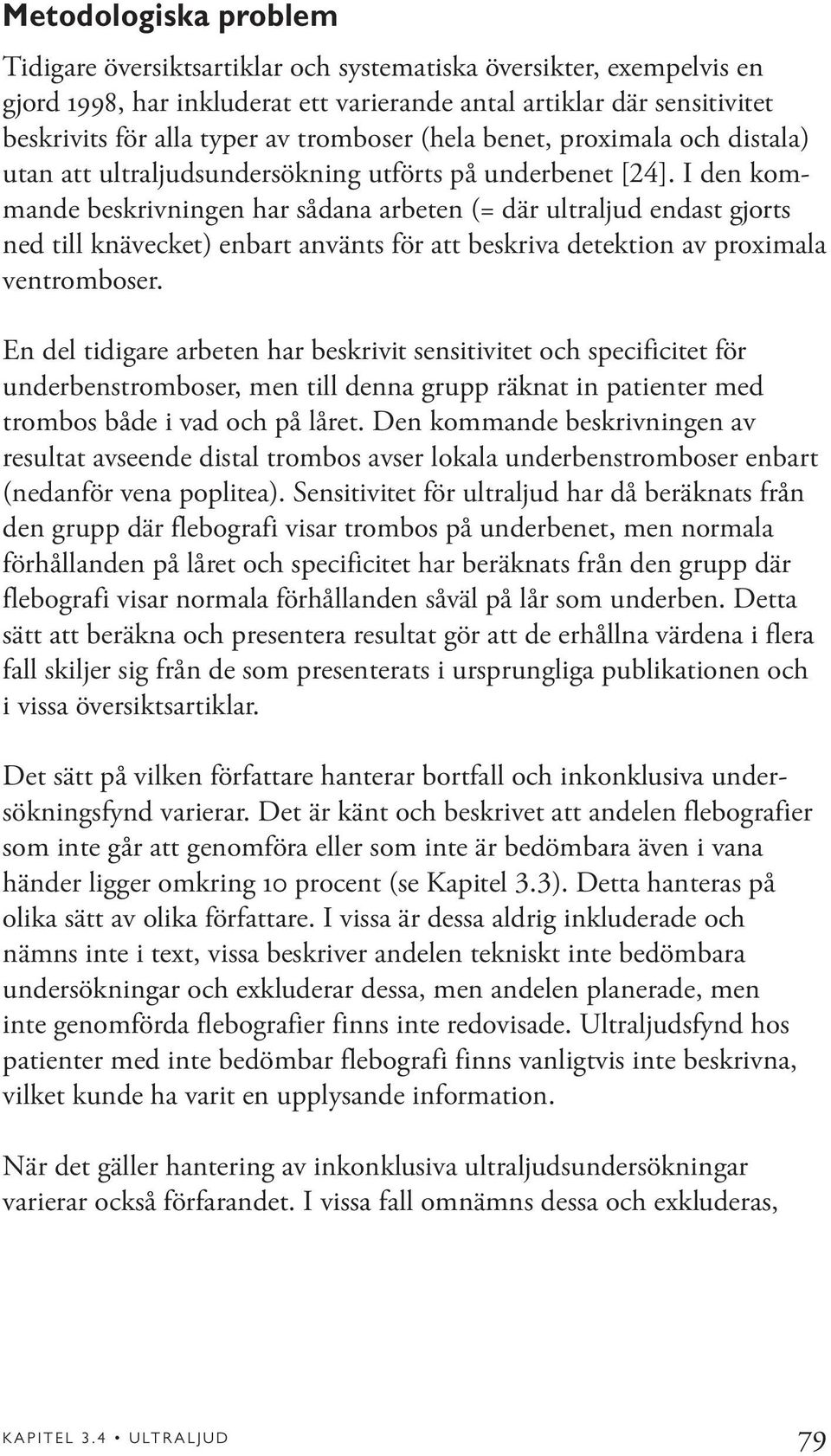 I den kommande beskrivningen har sådana arbeten (= där ultraljud endast gjorts ned till knävecket) enbart använts för att beskriva detektion av proximala ventromboser.