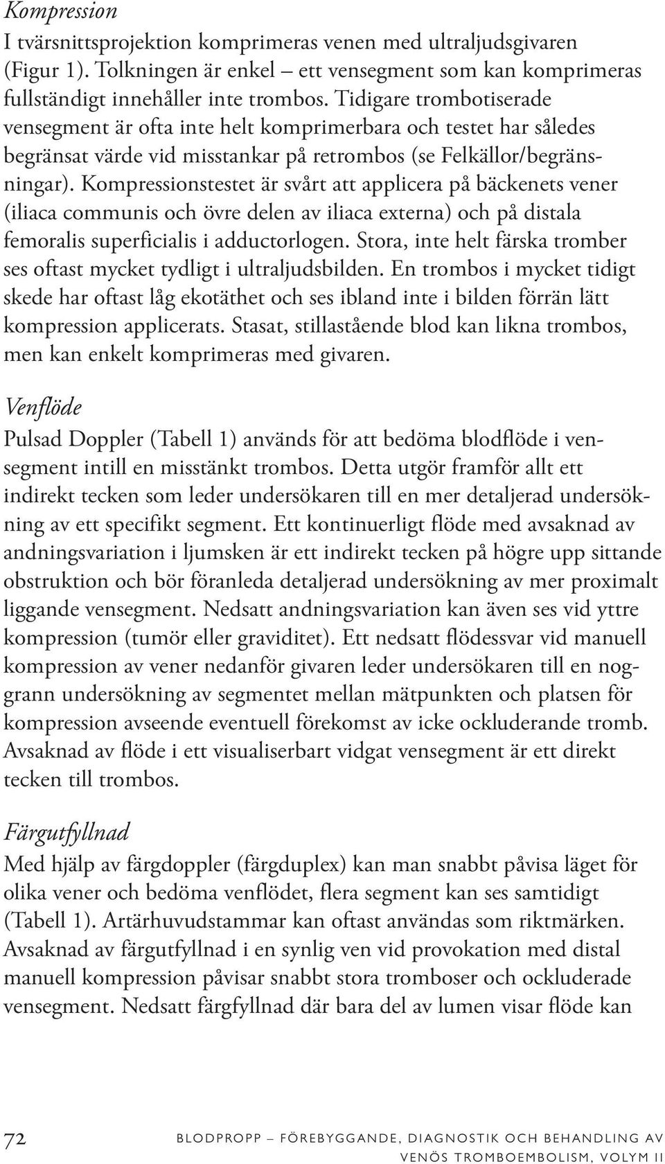 Kompressionstestet är svårt att applicera på bäckenets vener (iliaca communis och övre delen av iliaca externa) och på distala femoralis superficialis i adductorlogen.