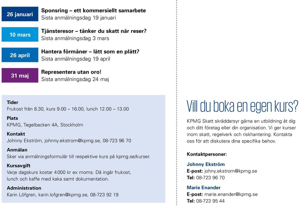 00 Plats KPMG, Tegelbacken 4A, Stockholm Kontakt Johnny Ekström, johnny.ekstrom@kpmg.se, 08-723 96 70 Anmälan Sker via anmälningsformulär till respektive kurs på kpmg.se/kurser.