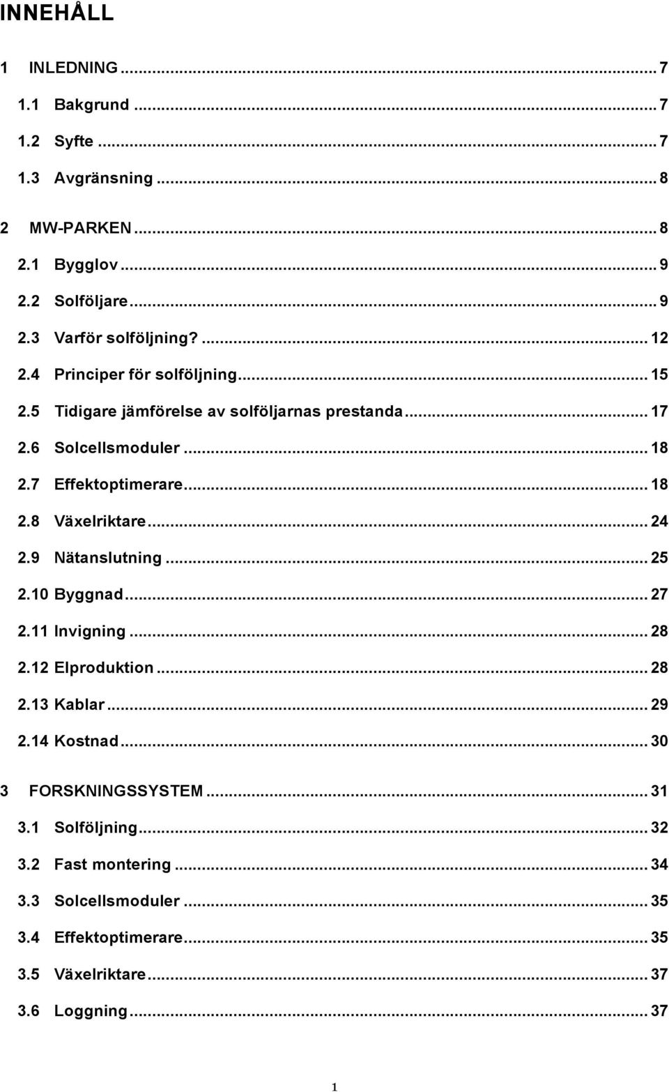 .. 24 2.9 Nätanslutning... 25 2.10 Byggnad... 27 2.11 Invigning... 28 2.12 Elproduktion... 28 2.13 Kablar... 29 2.14 Kostnad... 30 3 FORSKNINGSSYSTEM... 31 3.