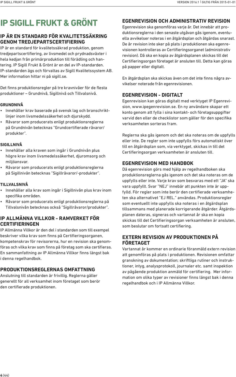 IP-standarden ägs och förvaltas av Sigill Kvalitetssystem AB. Mer information hittar ni på sigill.se.