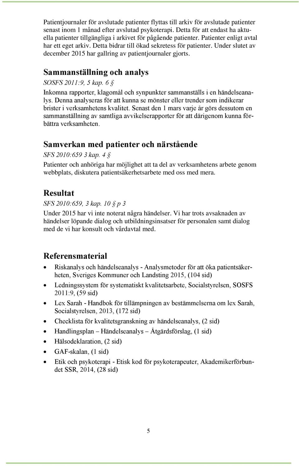 Under slutet av december 2015 har gallring av patientjournaler gjorts. Sammanställning och analys SOSFS 2011:9, 5 kap. 6 Inkomna rapporter, klagomål och synpunkter sammanställs i en händelseanalys.