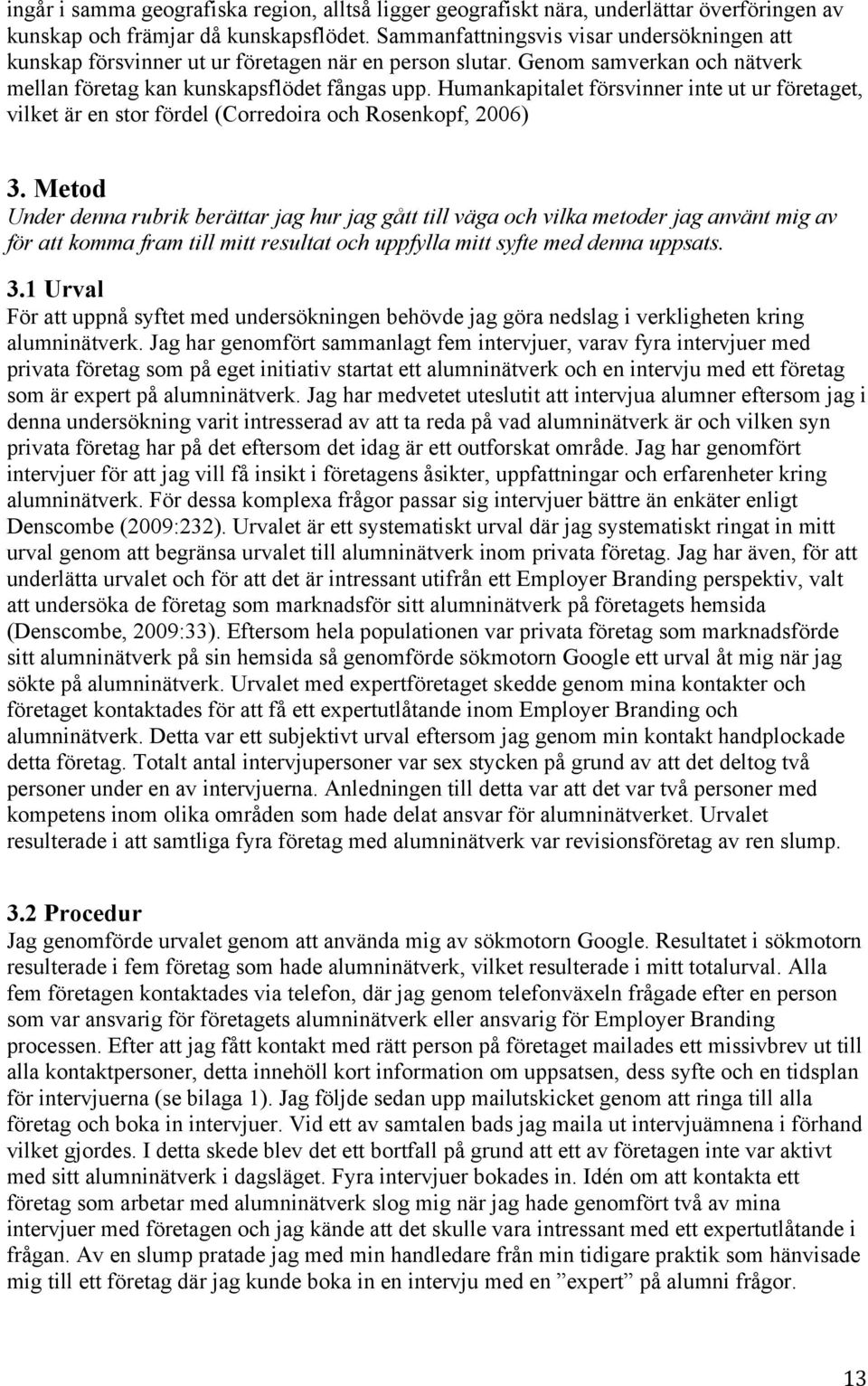 Humankapitalet försvinner inte ut ur företaget, vilket är en stor fördel (Corredoira och Rosenkopf, 2006) 3.