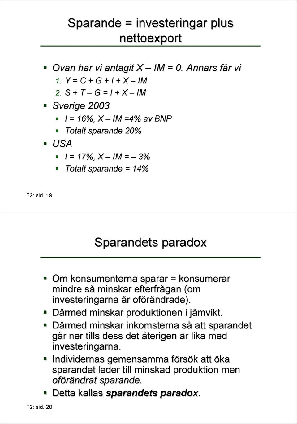 20 Om konsumenterna sparar = konsumerar mindre så minskar efterfrågan (om investeringarna är oförändrade). Därmed minskar produktionen i jämvikt.